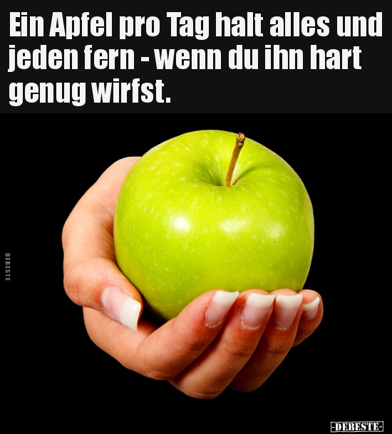 Ein Apfel pro Tag halt alles und jeden fern wenn du ihn.. Lustige