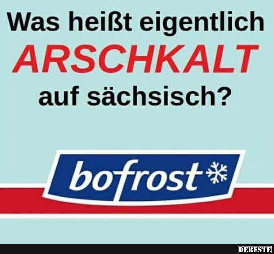 Was heißt eigentlich Arschkalt auf sächsisch? Lustige Bilder, Sprüche