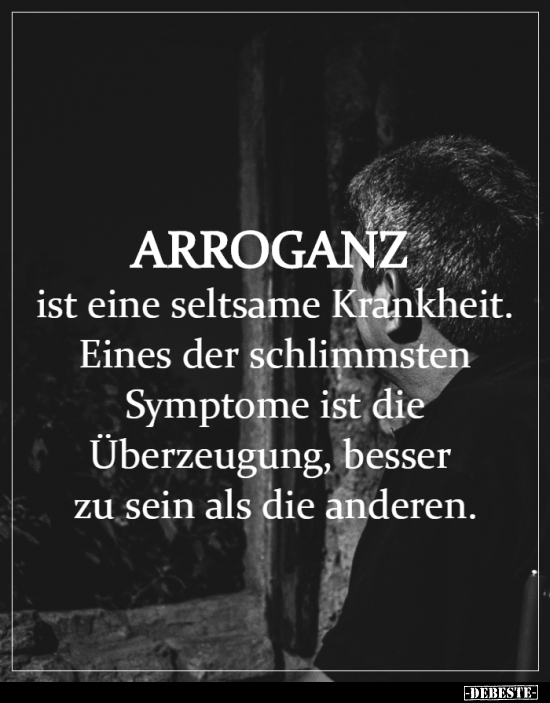 Arroganz ist eine seltsame Krankheit... Lustige Bilder, Sprüche