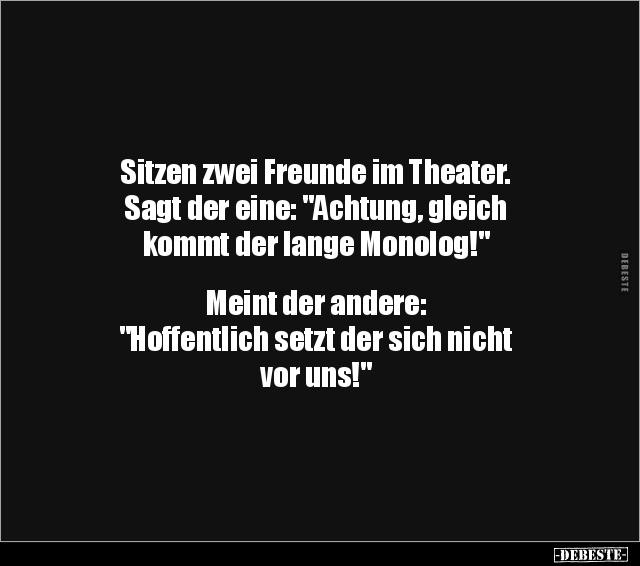 Sitzen zwei Freunde im Theater. Sagt der eine "Achtung.." Lustige