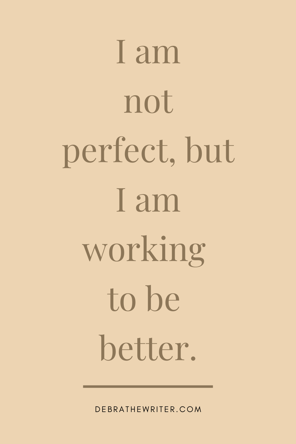 I am not perfect, but I am working to be better.