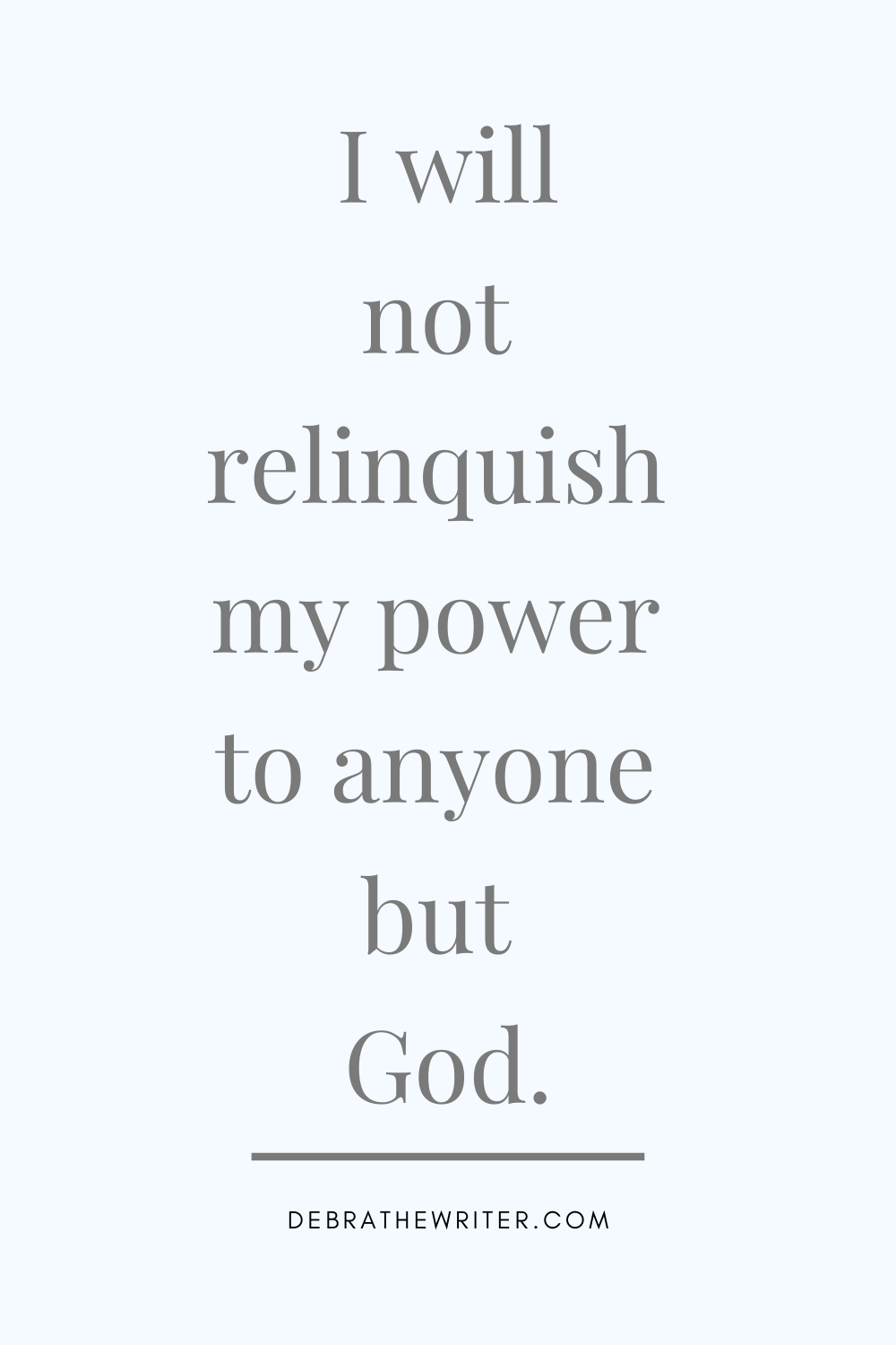 I will not relinquish my power to anyone but God