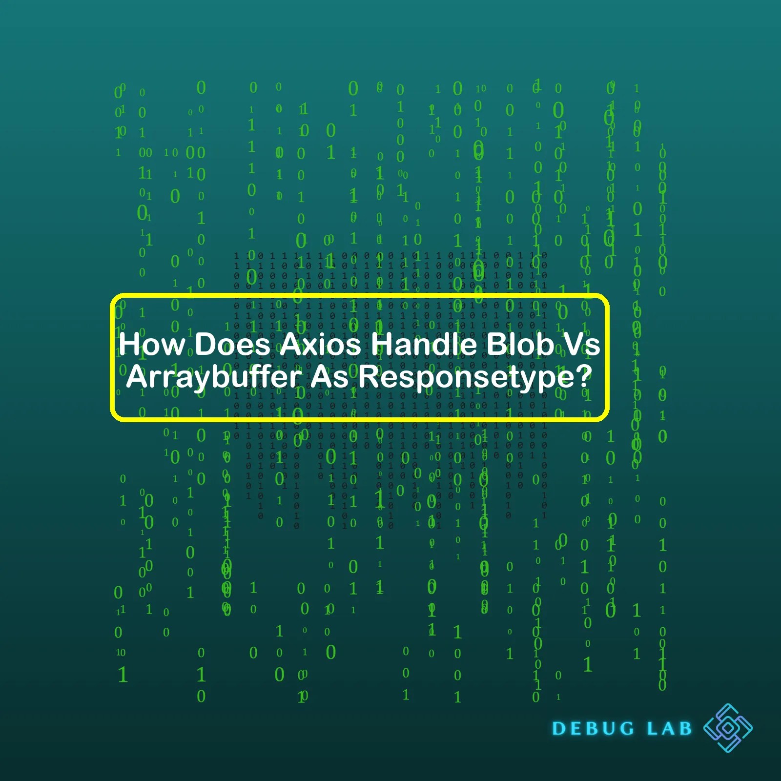 How Does Axios Handle Blob Vs Arraybuffer As Responsetype? Debug Lab