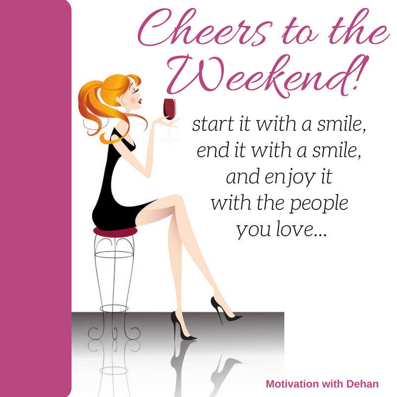 Famous Cheers To The Weekend Quotes Ideas For You My Friends | Motivation With Dehan