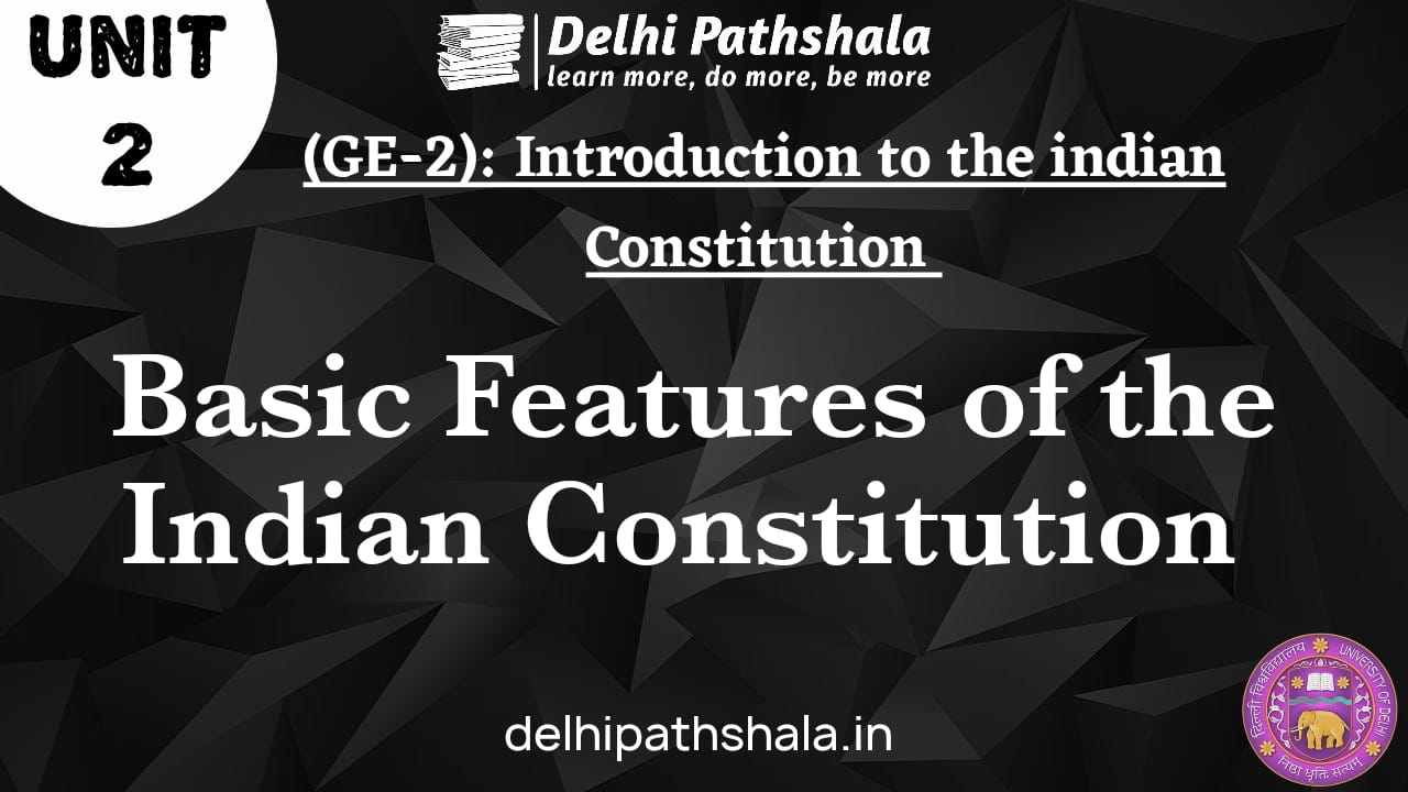 (GE2) Unit2 Basic features of the Indian Constitution Delhi Pathshala
