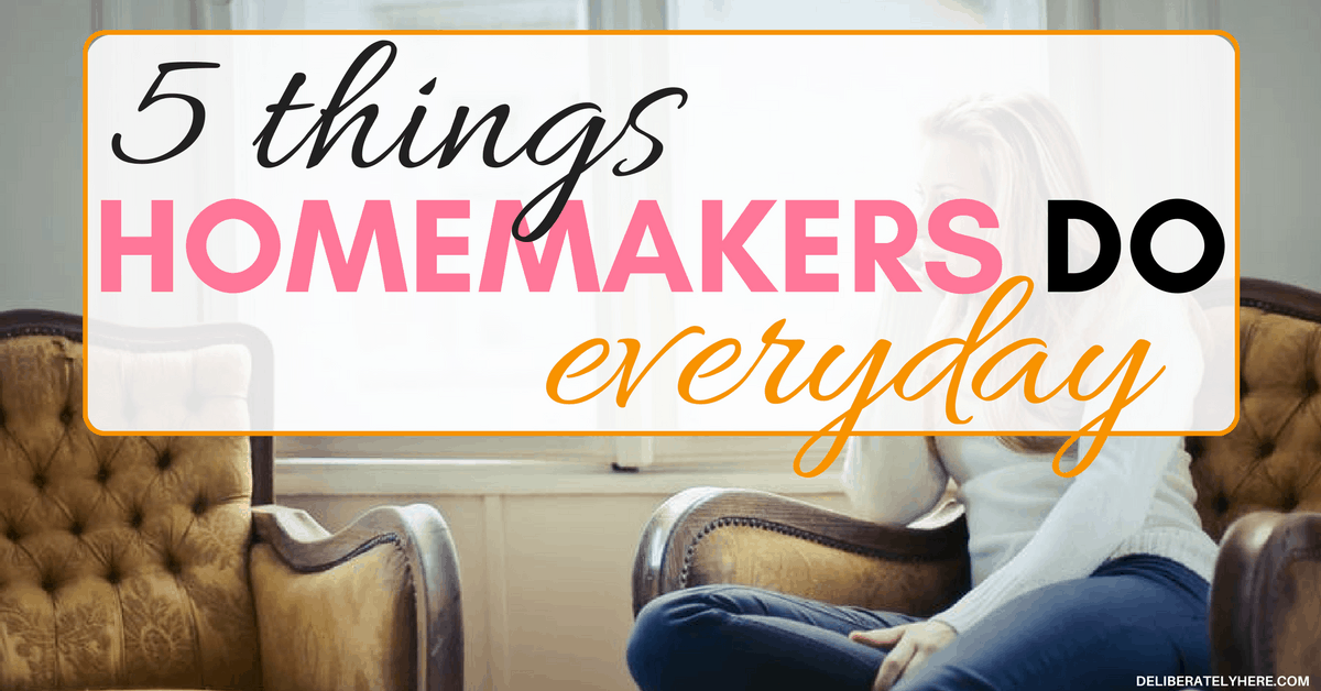 5 Things Homemakers do Every Day Deliberately Here
