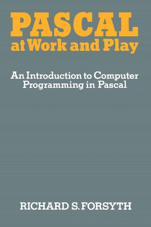 Pascal at Work and Play An Introduction to Computer Programming in Pascal