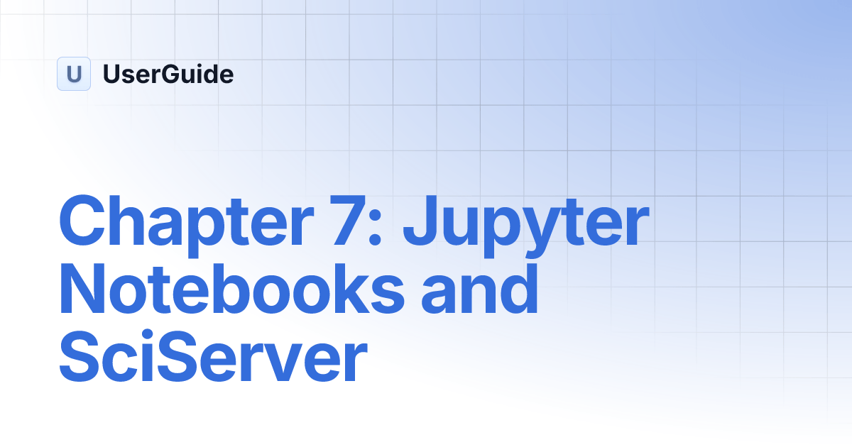 Chapter 7 Jupyter Notebooks and SciServer UserGuide
