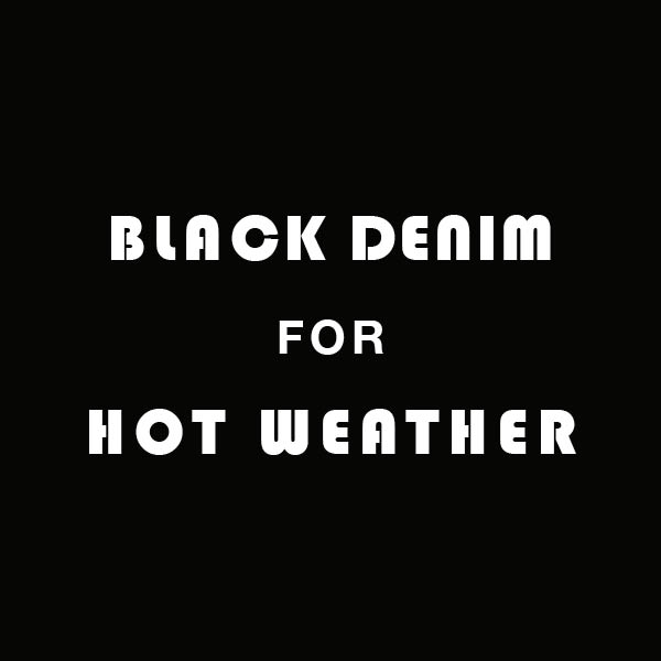 Black Denim for Hot Weather DenimBlog