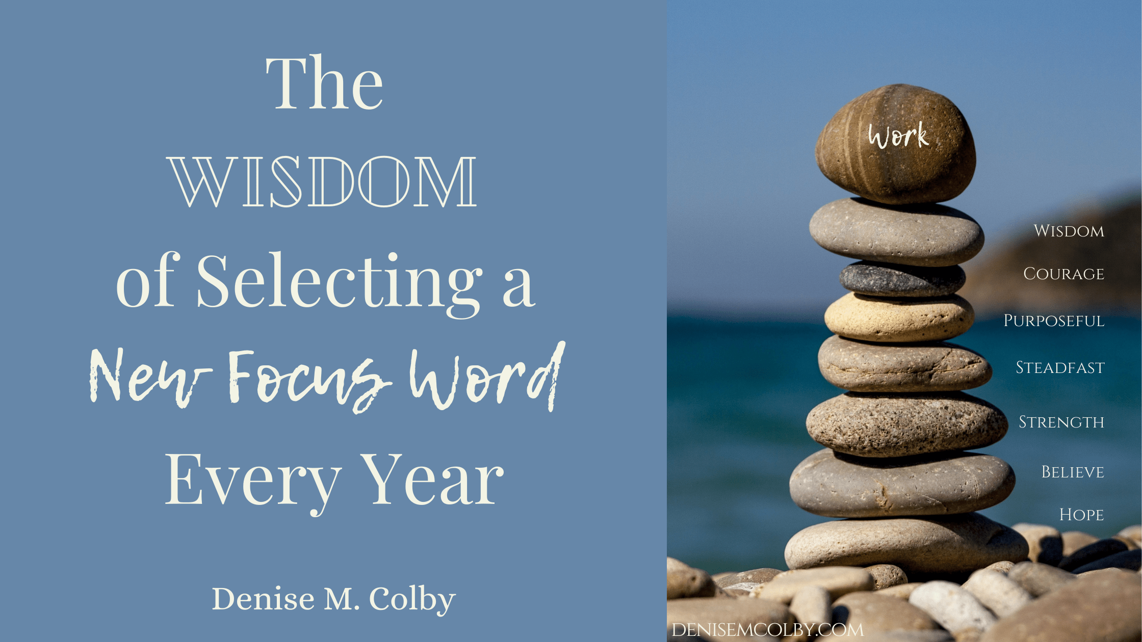 The Wisdom of Selecting a New Focus Word Every Year Denise M. Colby