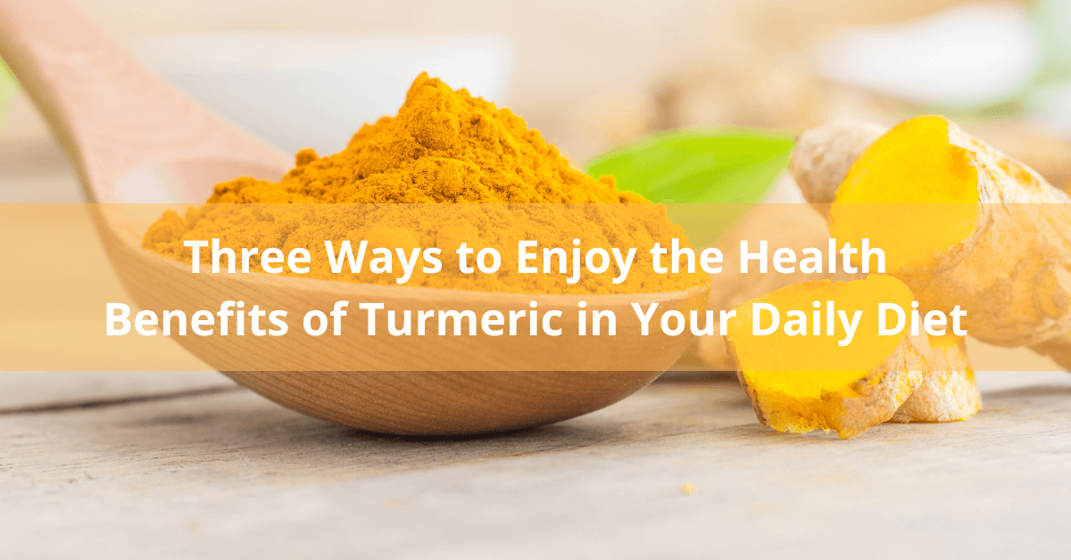 3 Ways to Enjoy the Benefits of Turmeric in Your Daily Diet Dental