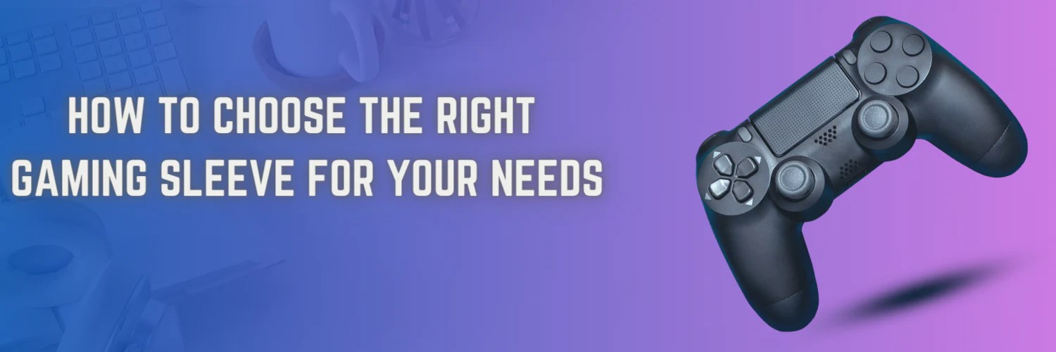 How to Choose Gaming Sleeve DeoDap