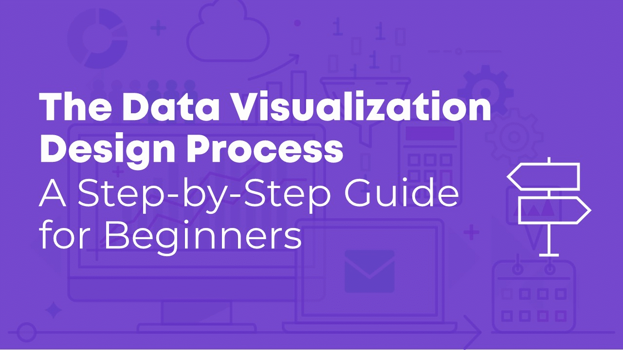 The Data Visualization Design Process A StepbyStep Guide for