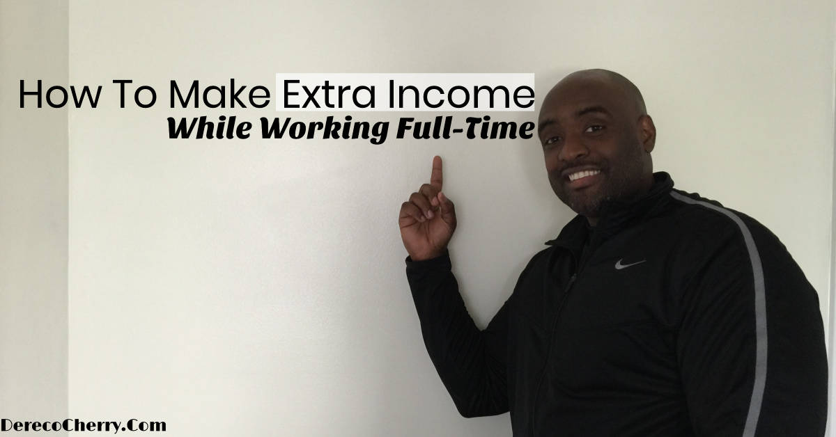 How To Make Extra While Working FullTime Dereco Cherry