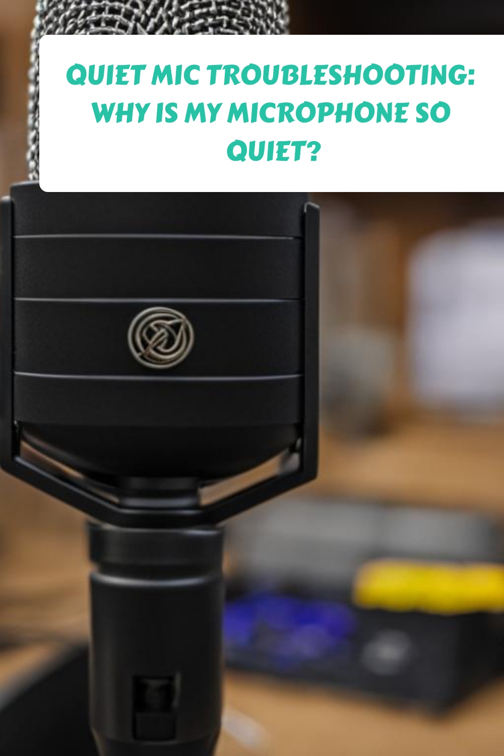 Quiet Mic Troubleshooting Why Is My Microphone So Quiet? Descriptive