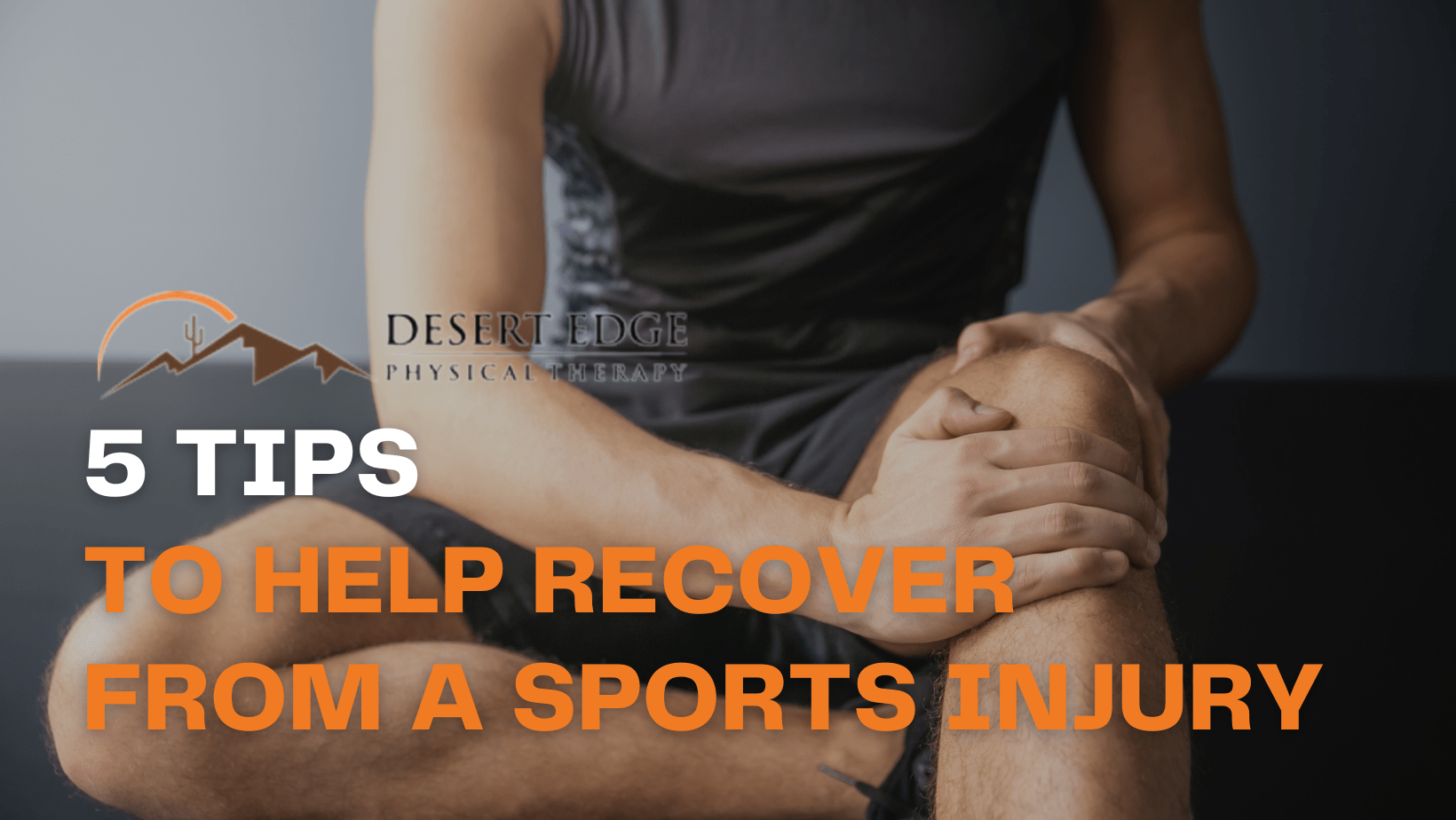 5 Tips to Help Recover From a Sports Injury Desert Edge Physical Therapy
