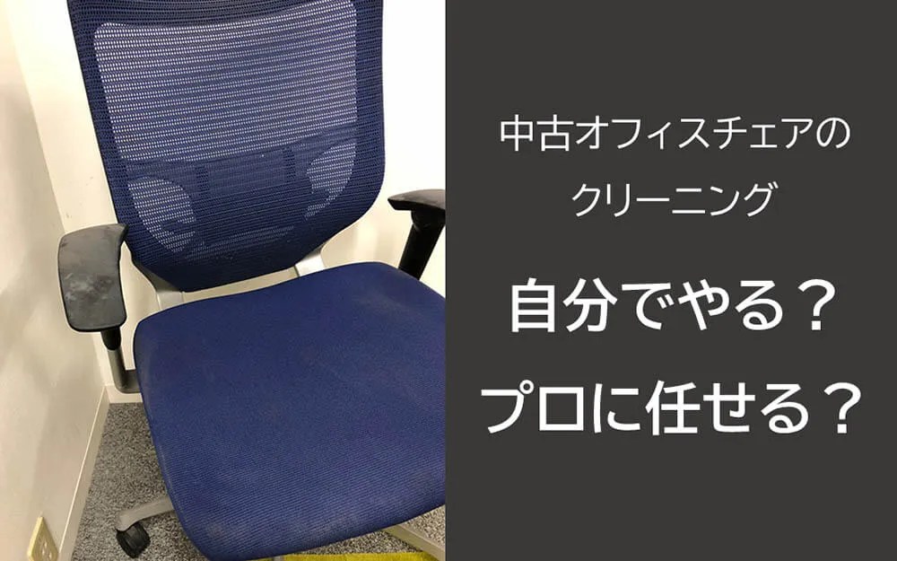 中古オフィスチェアのクリーニング 自分でやる？プロに任せる？ オフィスバスターズデザイン
