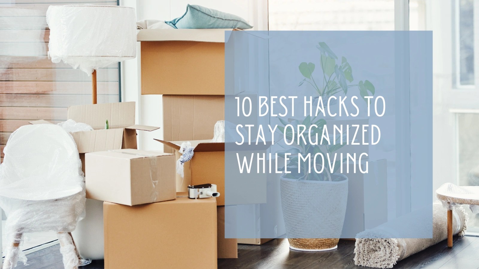 10 Best Hacks To Stay Organized While Moving Design Organize Gather