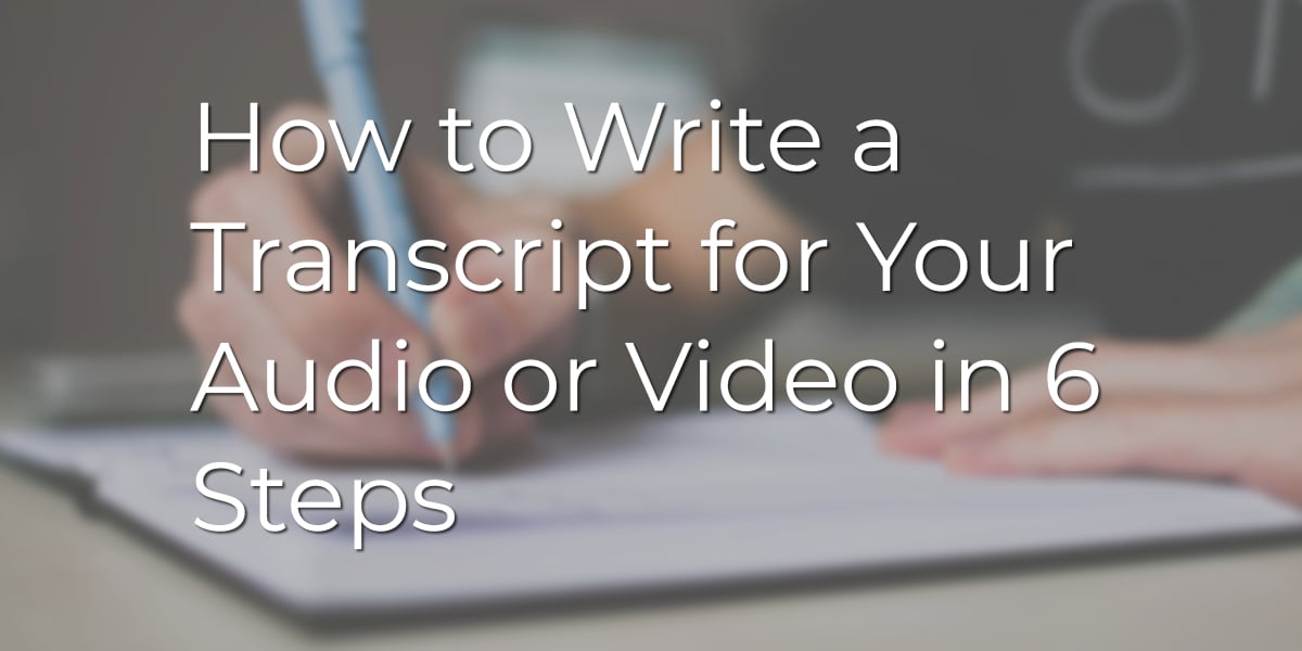 How to Write a Transcript for Your Audio or Video in 6 Steps Designrr