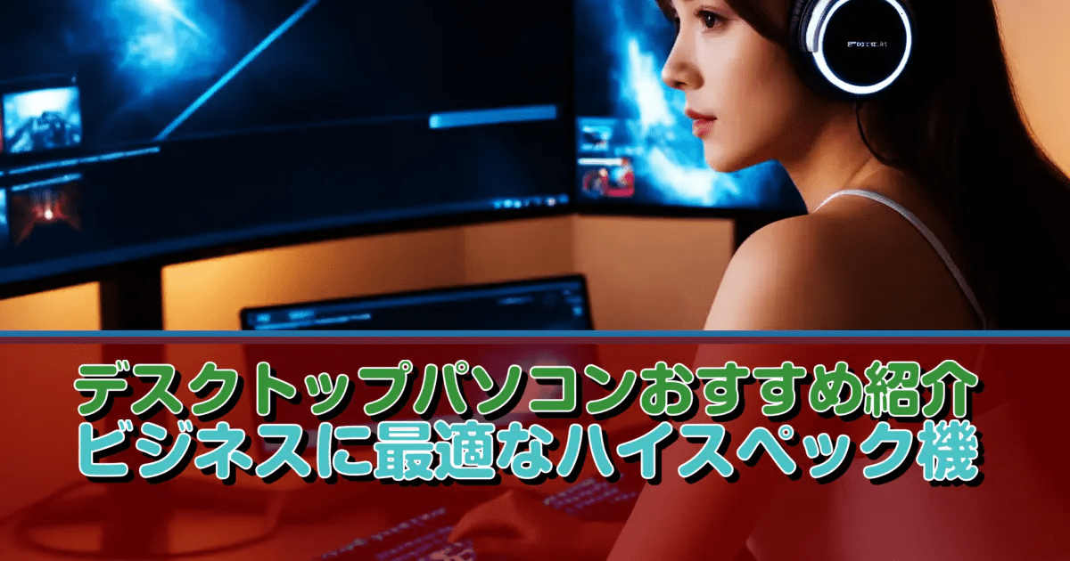 デスクトップパソコンおすすめ紹介 ビジネスに最適なハイスペック機 デスクトップPCガイド