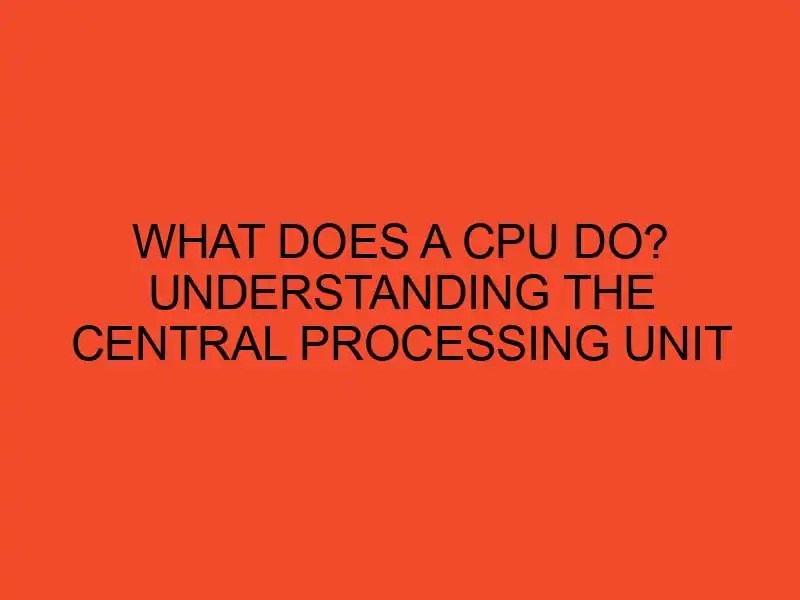 What Does a CPU Do? Understanding the Central Processing Unit DesktopEdge