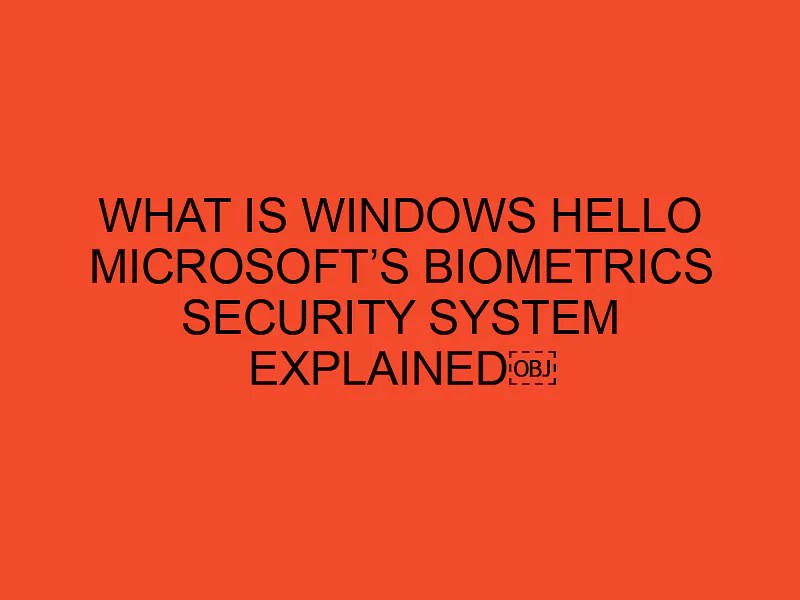 What is Windows Hello Microsoft’s Biometrics Security System DesktopEdge
