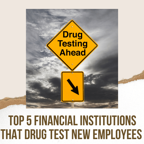 Top 5 Financial Institutions That Drug Test New Employees in 2024!