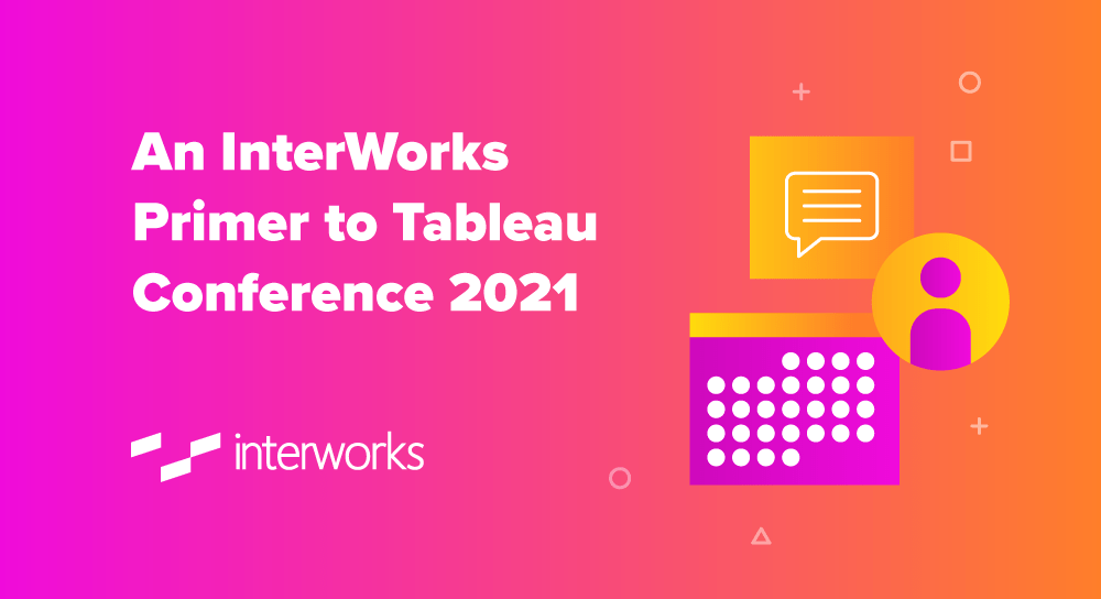 An InterWorks Primer to Tableau Conference 2021 InterWorks