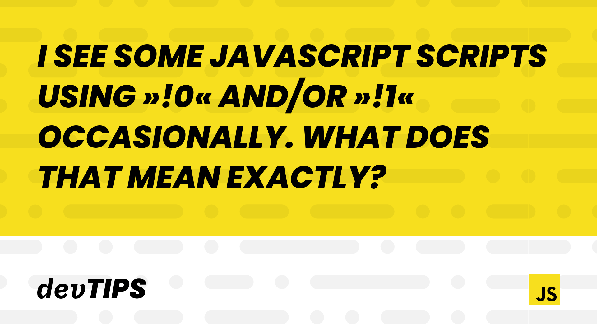 I see some JavaScript scripts using »!0« and/or »!1« occasionally. What