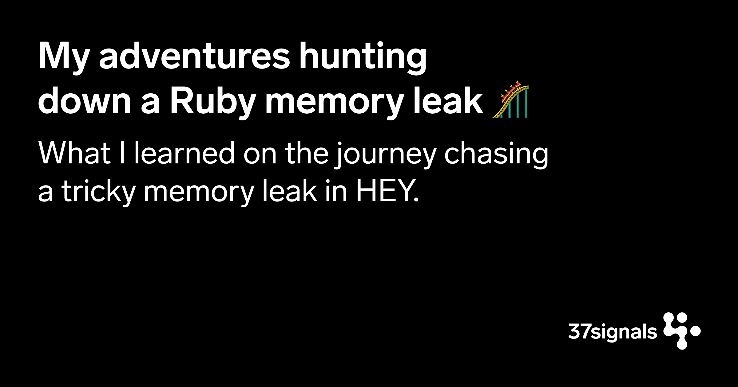 37signals Dev — My adventures hunting down a Ruby memory leak 🎢