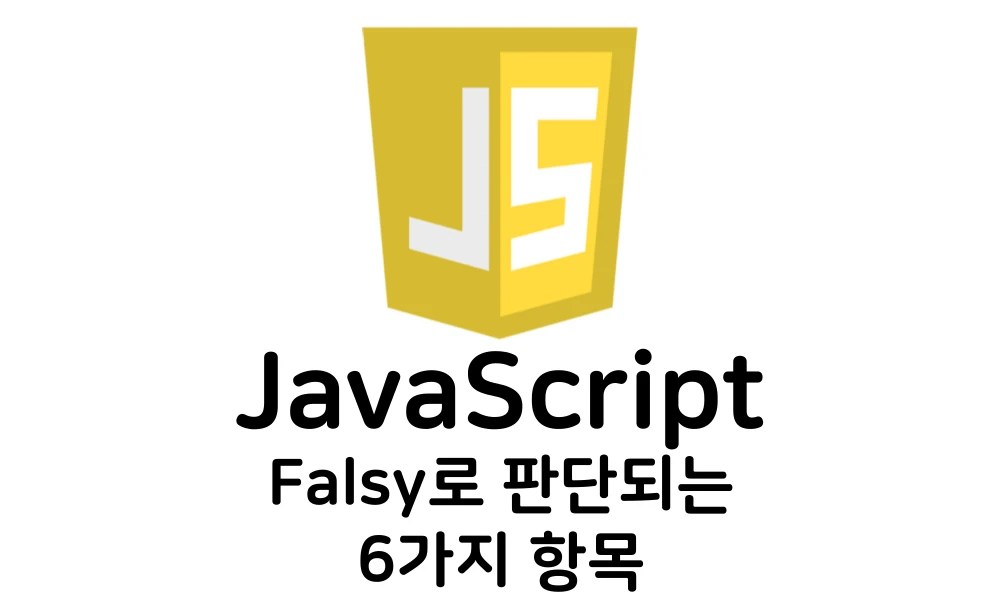 자바스크립트 falsy 판단되는 6가지 [false, null, NaN, "", 0, undefined]