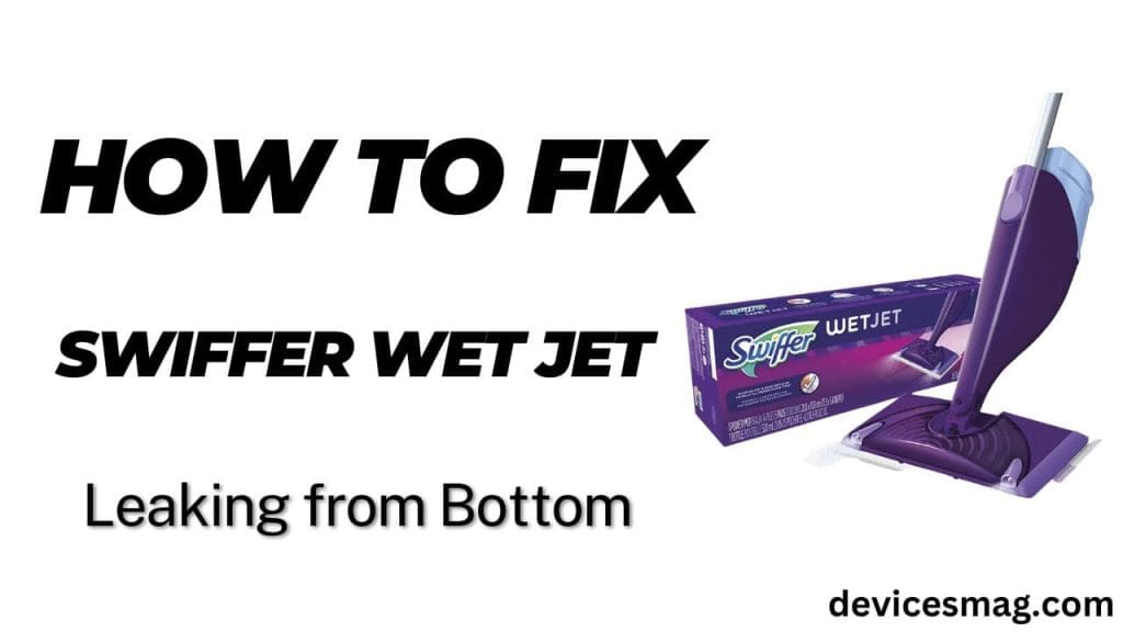 How to Fix Swiffer Wet Jet Leaking from Bottom Devices Mag