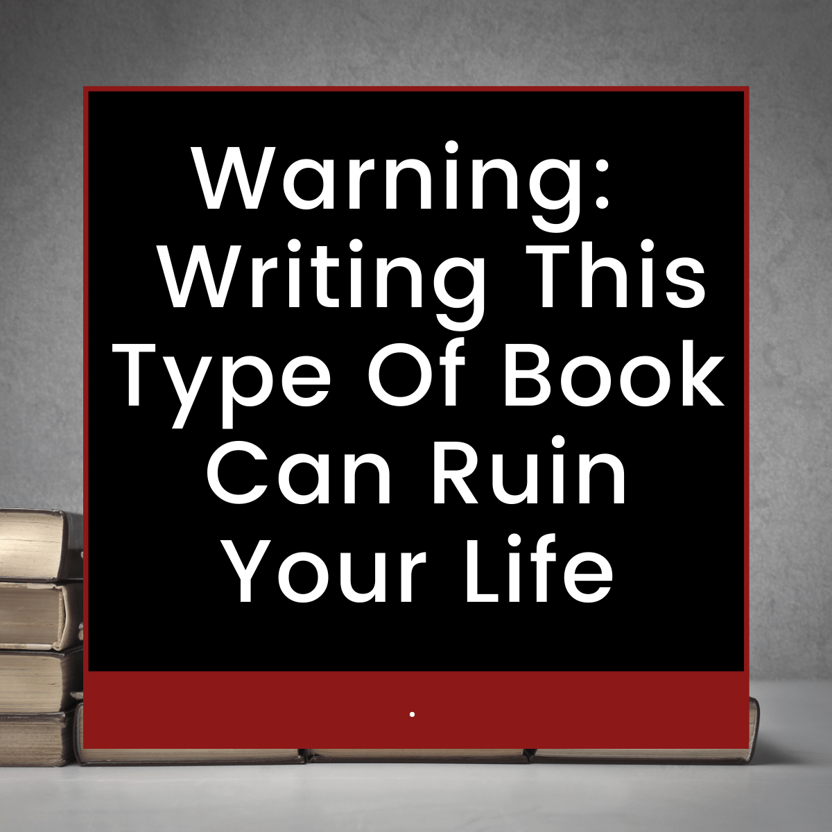 Warning Writing This Type Of Book Can Ruin Your Life