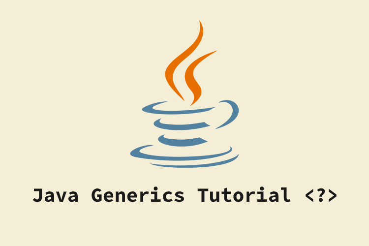 Java Generics Tutorial What are Generics and How to Use Them?