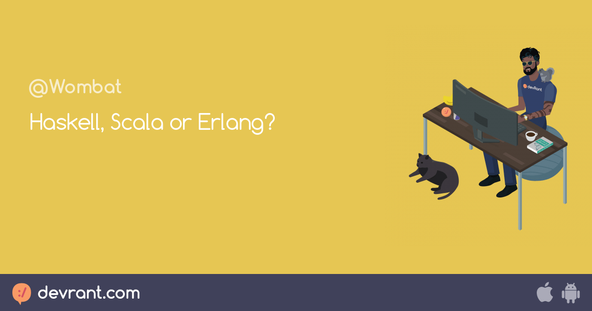 use cases Haskell, Scala or Erlang? devRant