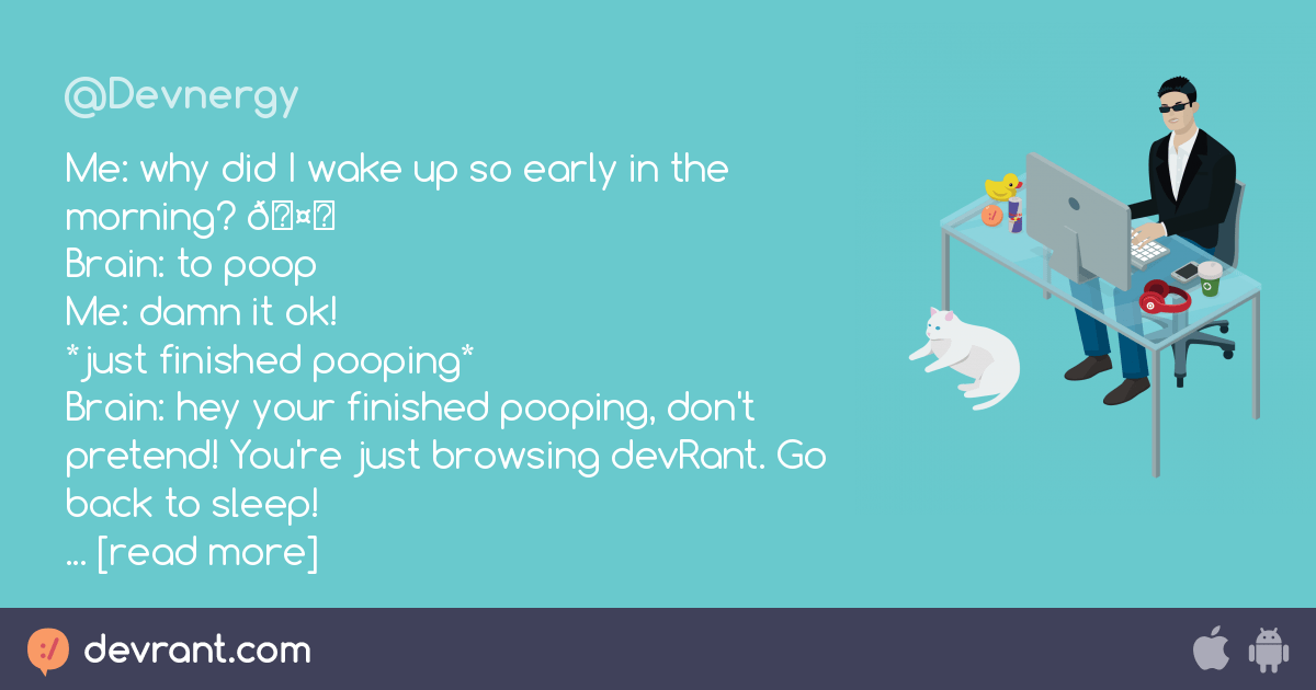 wake up Me why did I wake up so early in the morning? 🤔 Brain to poop 💩 Me damn it ok