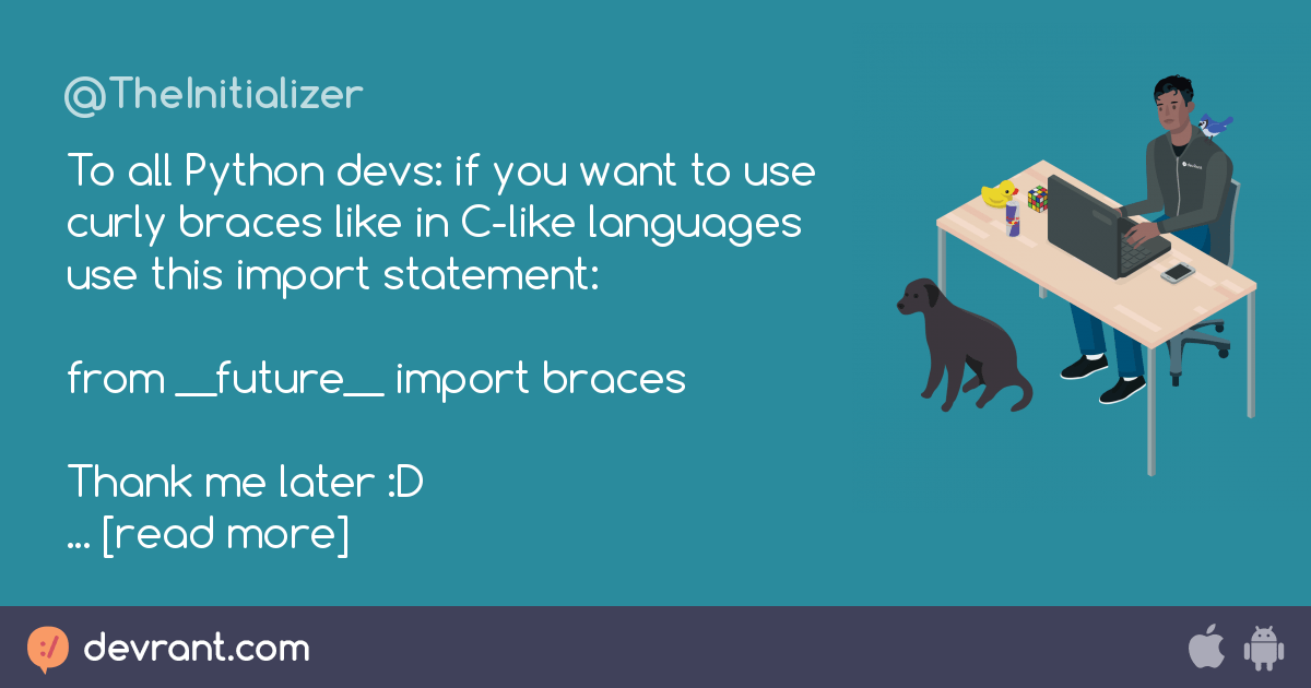 To all Python devs if you want to use curly braces like in Clike