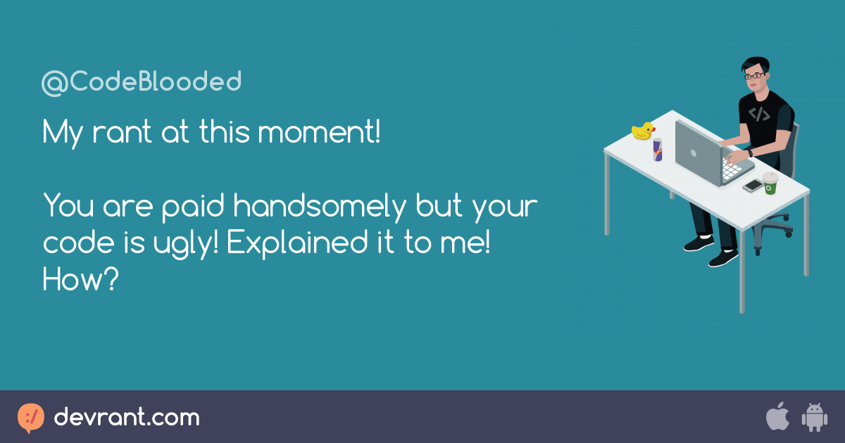 work is ugly My rant at this moment! You are paid handsomely but your