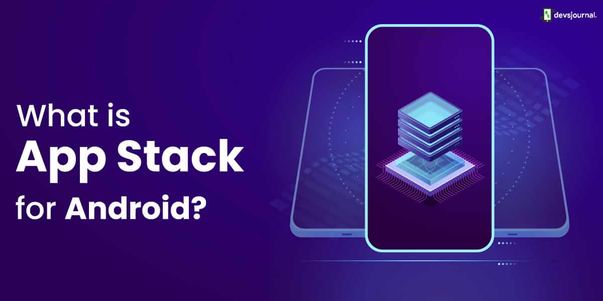 What Is App Stack For Android? Features, Advantages, Uses DevsJournal