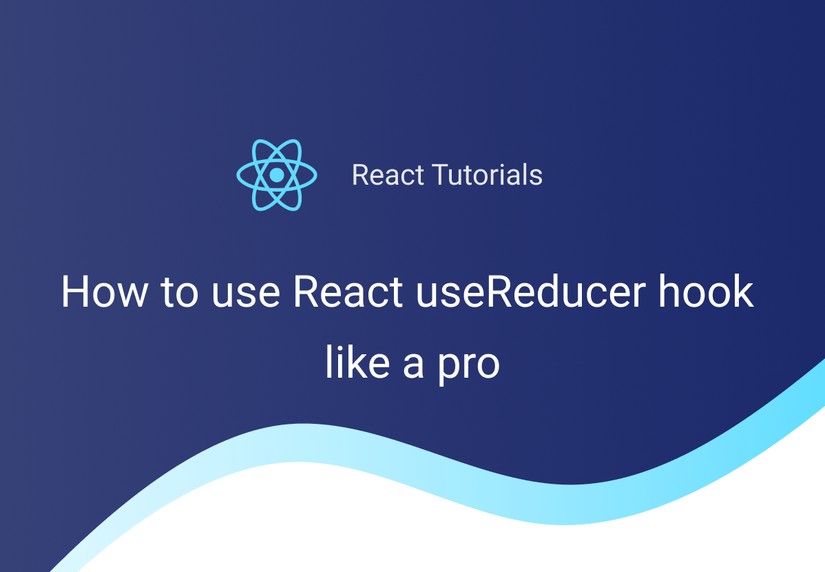 How to use React useReducer hook like a pro Devtrium