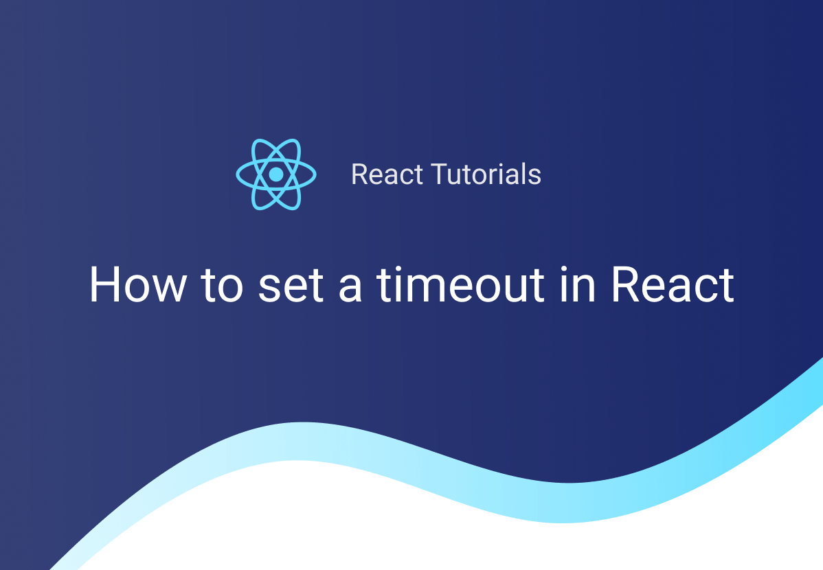 How to set a timeout in React (with examples) Devtrium