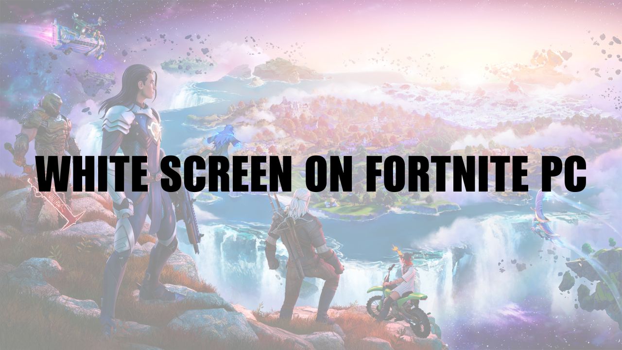 White Screen on Fortnite PC What Causes it & How to Fix it?