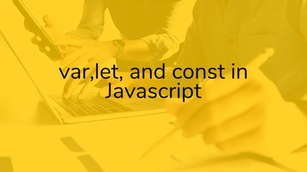 var, let, and const difference in JavaScript and which to use