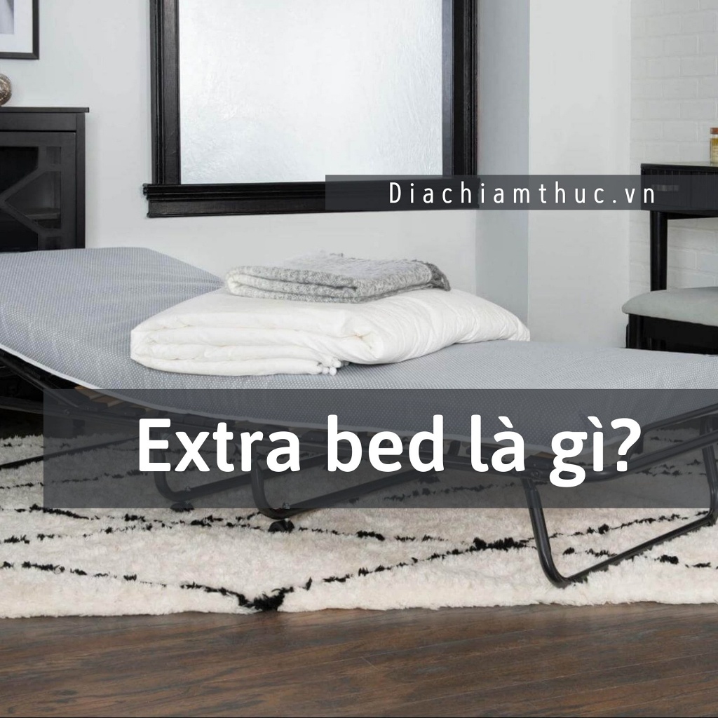 Extra bed là gì? Các loại extra bed phổ biến, cách đặt extra bed