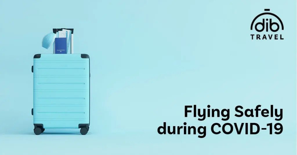 Flying Safely during COVID19 Dib Travel