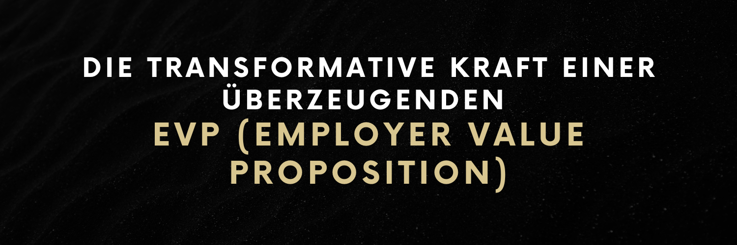 Überzeugende EVP (Employer Value Proposition)