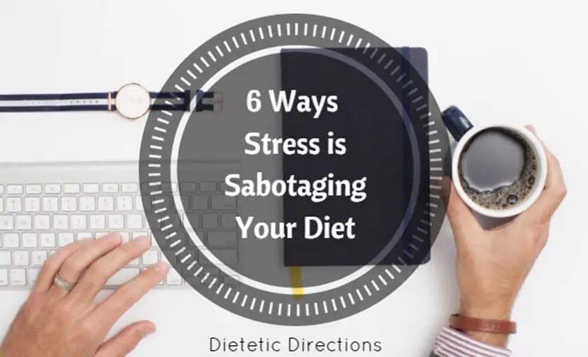 6 Ways Stress is Sabotaging your Diet Dietetic Directions Dietitian