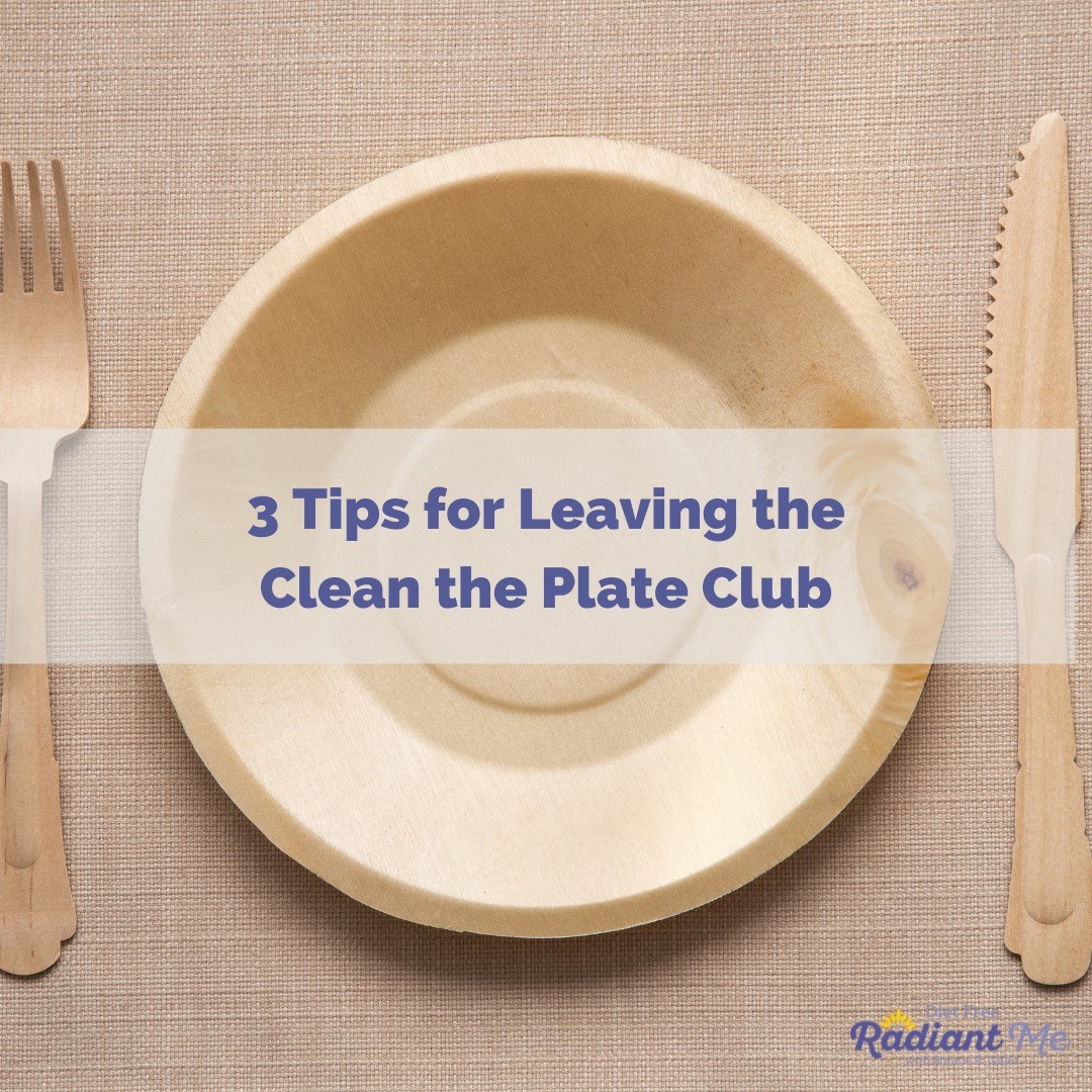 3 Tips to Leaving the Clean the Plate Club Behind Diet Free Radiant