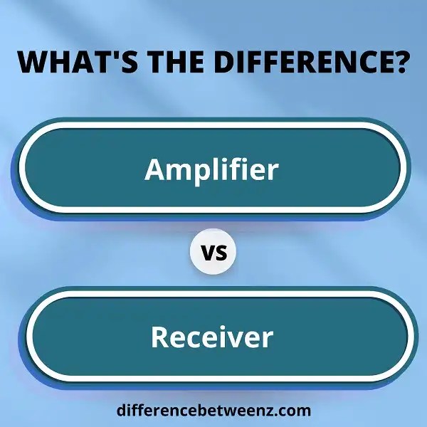 Difference between Amplifier and Receiver Difference Betweenz