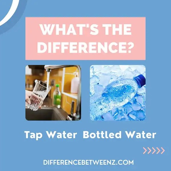 Difference between Tap and Bottled Water Difference Betweenz